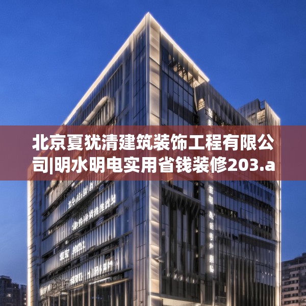 北京夏犹清建筑装饰工程有限公司|明水明电实用省钱装修203.a79b80c83fgy.90fds