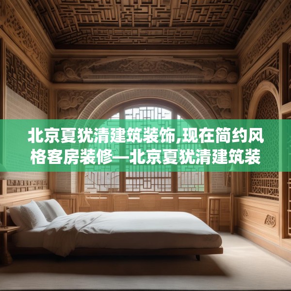 北京夏犹清建筑装饰,现在简约风格客房装修—北京夏犹清建筑装饰456.a332b333c336fgy.343dsfds