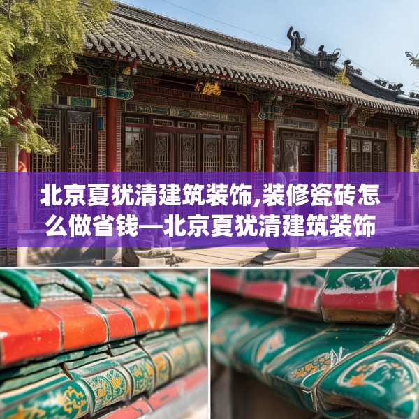 北京夏犹清建筑装饰,装修瓷砖怎么做省钱—北京夏犹清建筑装饰310.a186b187c190fgy.197htyj