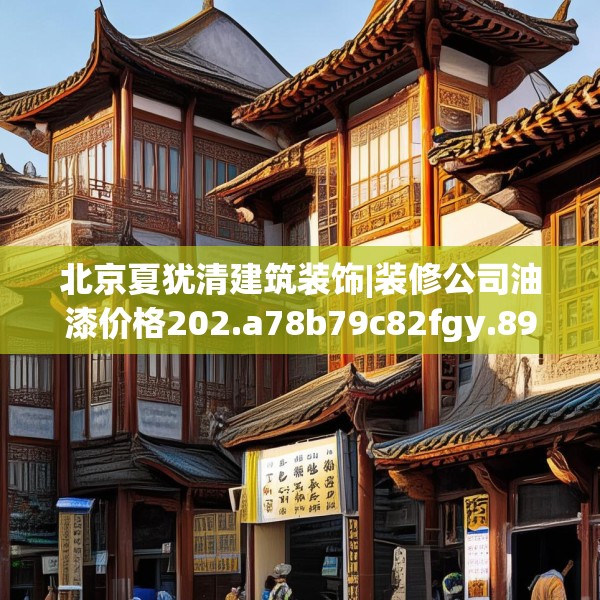 北京夏犹清建筑装饰|装修公司油漆价格202.a78b79c82fgy.89htyj
