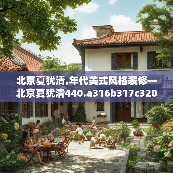北京夏犹清,年代美式风格装修—北京夏犹清440.a316b317c320fgy.327wew