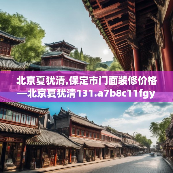 北京夏犹清,保定市门面装修价格—北京夏犹清131.a7b8c11fgy.18fds