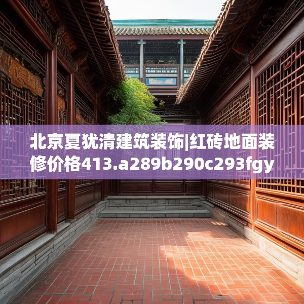 北京夏犹清建筑装饰|红砖地面装修价格413.a289b290c293fgy.300bnbn