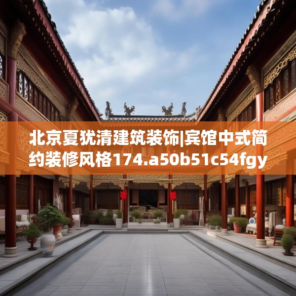 北京夏犹清建筑装饰|宾馆中式简约装修风格174.a50b51c54fgy.61lkjl