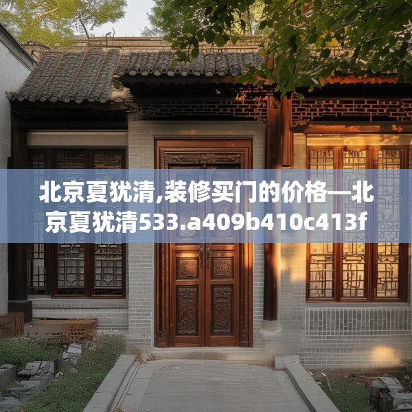 北京夏犹清,装修买门的价格—北京夏犹清533.a409b410c413fgy.420cvcx