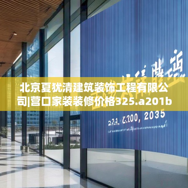 北京夏犹清建筑装饰工程有限公司|营口家装装修价格325.a201b202c205fgy.212jhhj