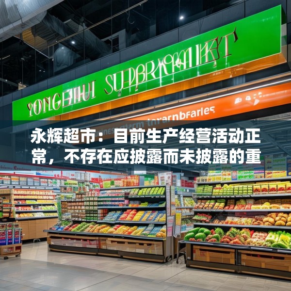 永辉超市：目前生产经营活动正常，不存在应披露而未披露的重大事项