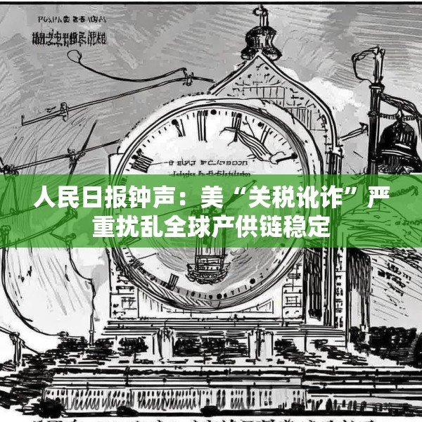 人民日报钟声：美“关税讹诈”严重扰乱全球产供链稳定