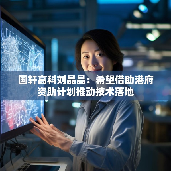 国轩高科刘晶晶：希望借助港府资助计划推动技术落地