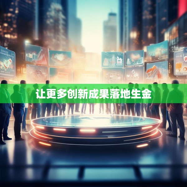 让更多创新成果落地生金