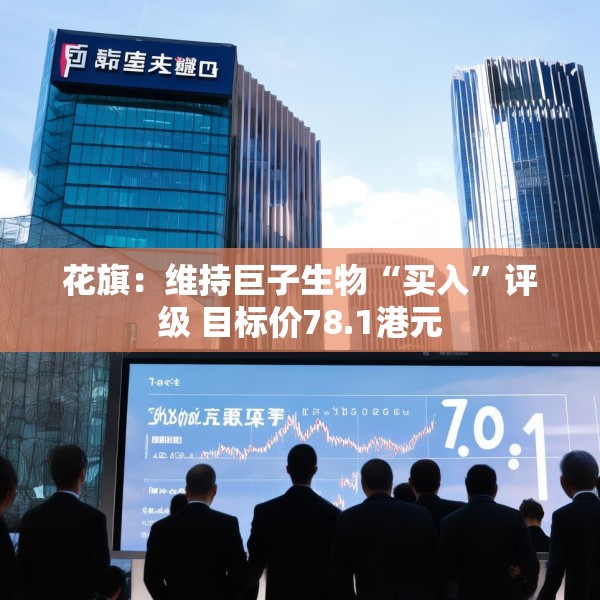 花旗：维持巨子生物“买入”评级 目标价78.1港元