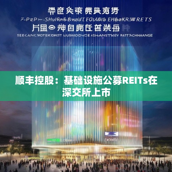 顺丰控股：基础设施公募REITs在深交所上市