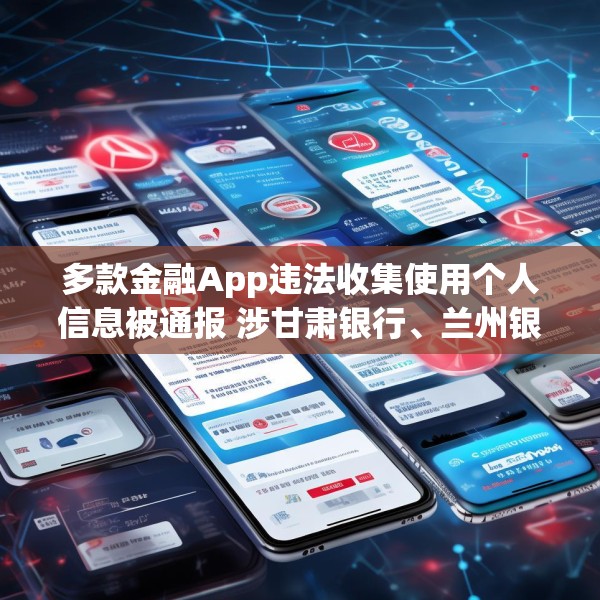 多款金融App违法收集使用个人信息被通报 涉甘肃银行、兰州银行等