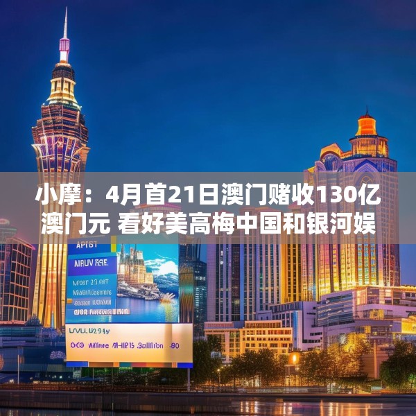 小摩：4月首21日澳门赌收130亿澳门元 看好美高梅中国和银河娱乐