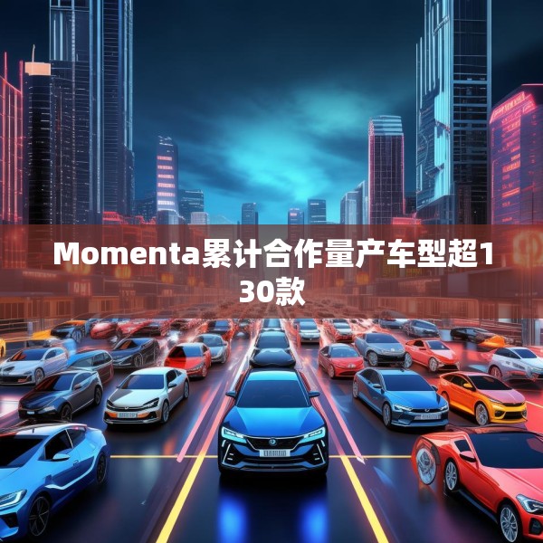 Momenta累计合作量产车型超130款