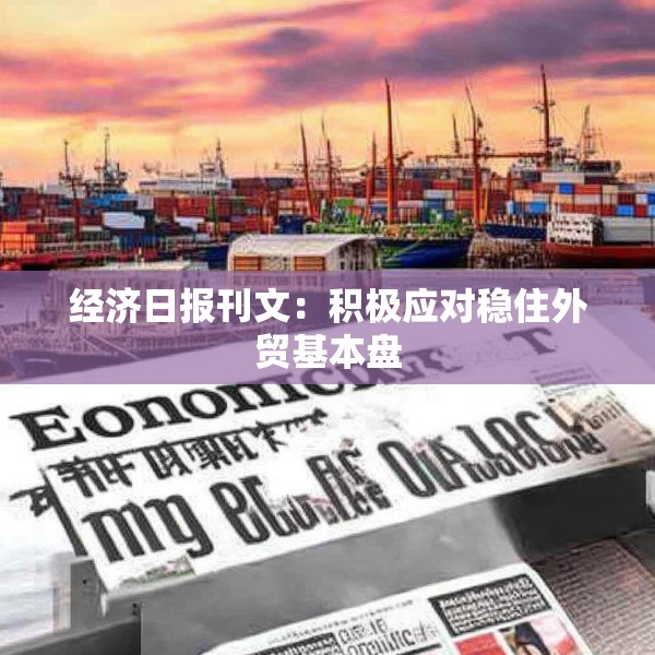 经济日报刊文：积极应对稳住外贸基本盘