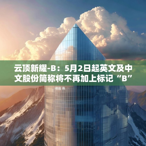 云顶新耀-B：5月2日起英文及中文股份简称将不再加上标记“B”
