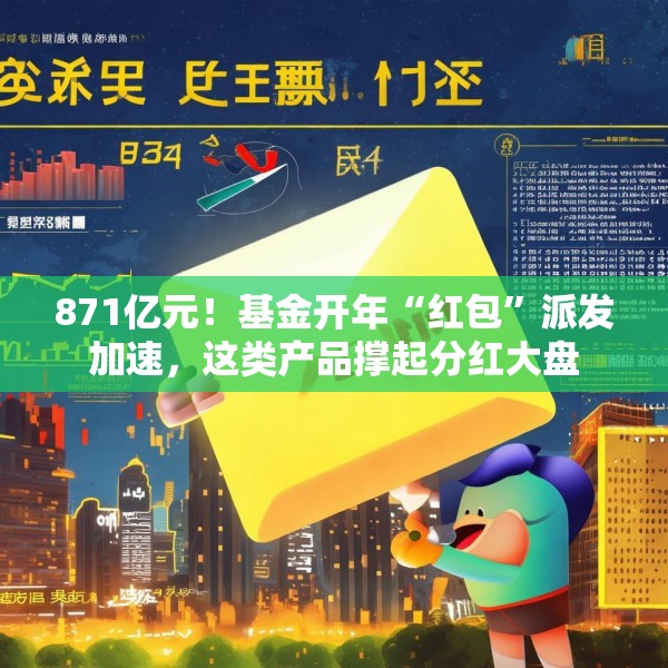 871亿元！基金开年“红包”派发加速，这类产品撑起分红大盘