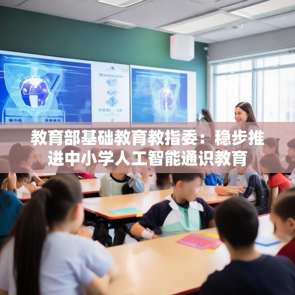 教育部基础教育教指委：稳步推进中小学人工智能通识教育