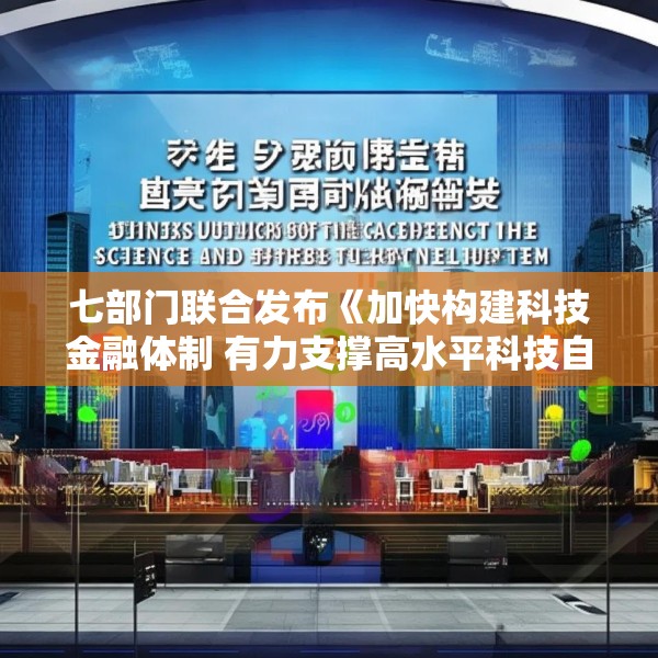 七部门联合发布《加快构建科技金融体制 有力支撑高水平科技自立自强的若干政策举措》