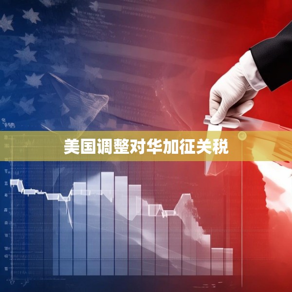 美国调整对华加征关税