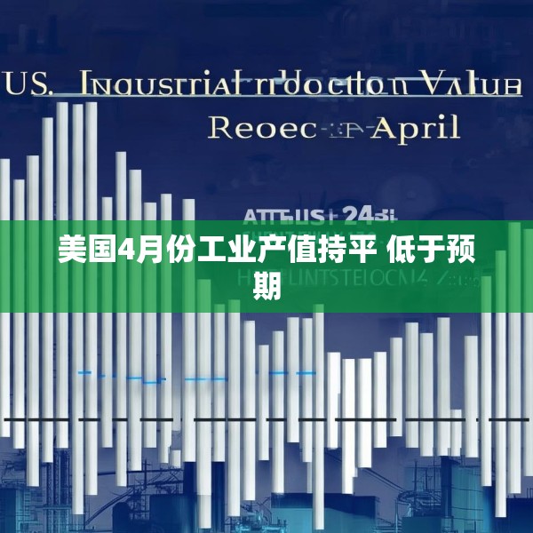 美国4月份工业产值持平 低于预期