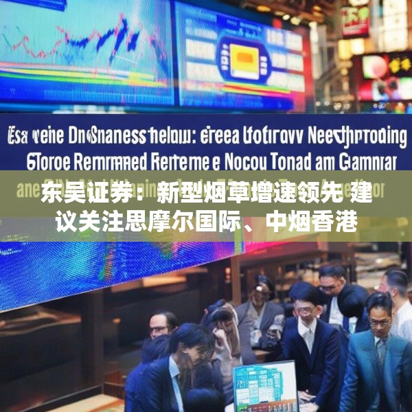 东吴证券：新型烟草增速领先 建议关注思摩尔国际、中烟香港