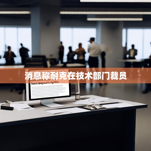 消息称耐克在技术部门裁员