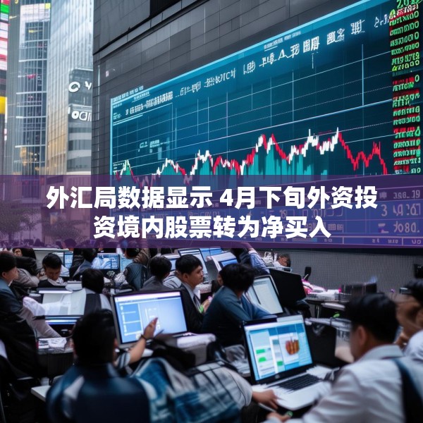 外汇局数据显示 4月下旬外资投资境内股票转为净买入