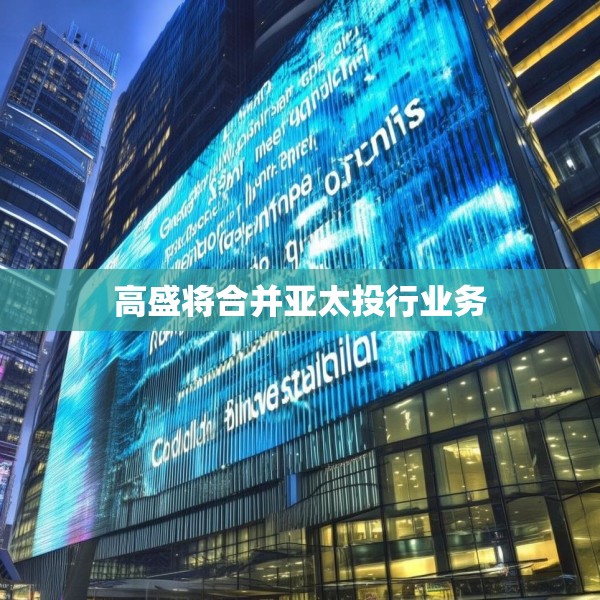 高盛将合并亚太投行业务
