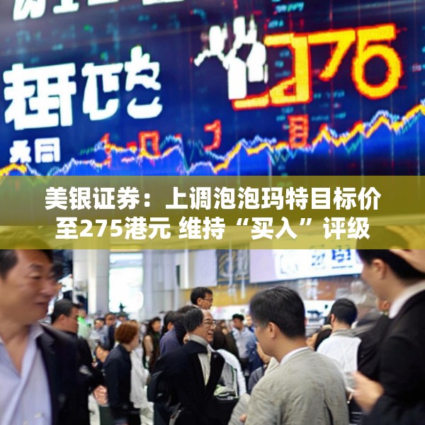 美银证券：上调泡泡玛特目标价至275港元 维持“买入”评级