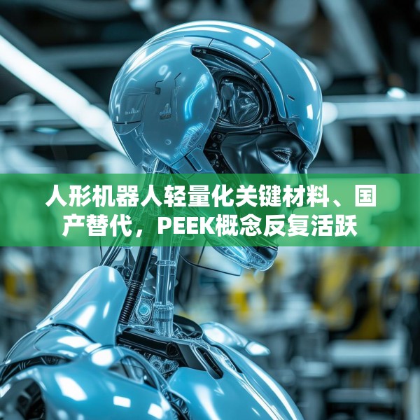 人形机器人轻量化关键材料、国产替代，PEEK概念反复活跃