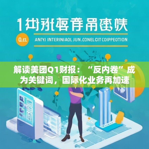 解读美团Q1财报：“反内卷”成为关键词，国际化业务再加速