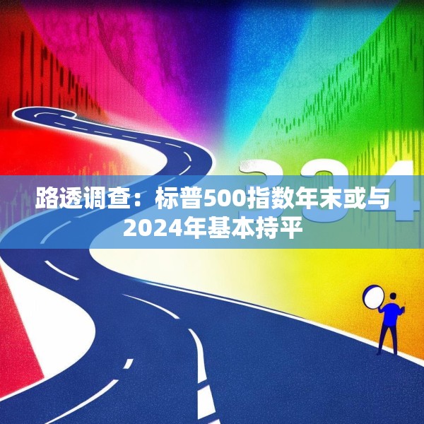 路透调查：标普500指数年末或与2024年基本持平