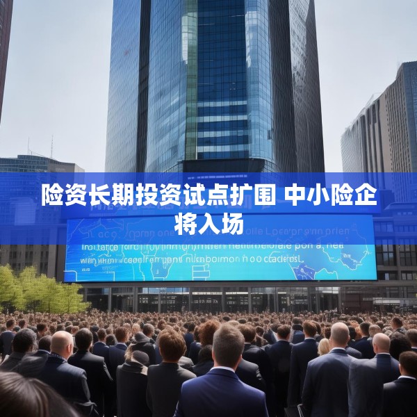 险资长期投资试点扩围 中小险企将入场
