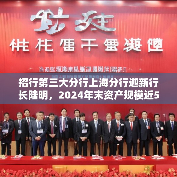 招行第三大分行上海分行迎新行长陆明，2024年末资产规模近5000亿