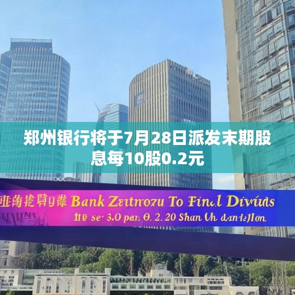 郑州银行将于7月28日派发末期股息每10股0.2元