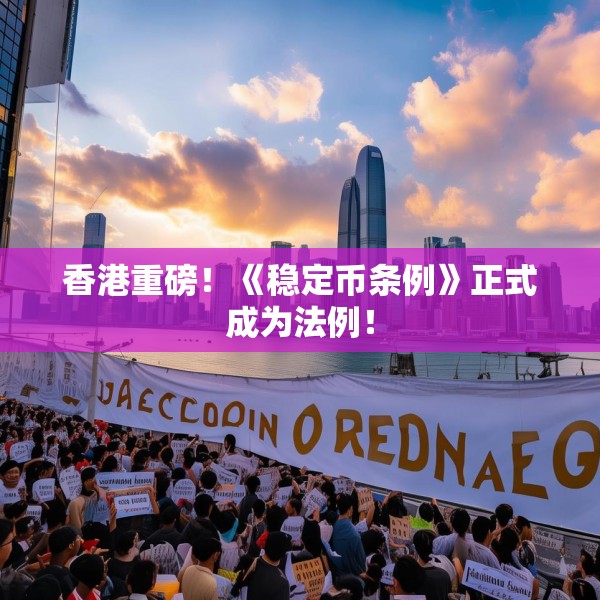 香港重磅！《稳定币条例》正式成为法例！