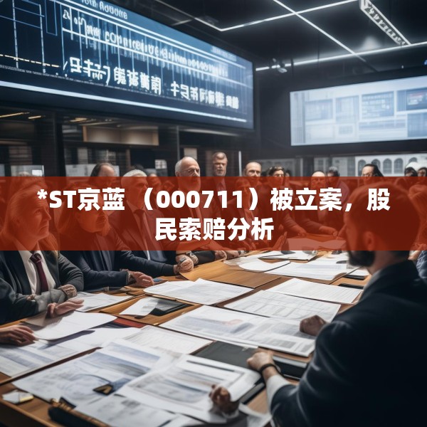 *ST京蓝 （000711）被立案，股民索赔分析