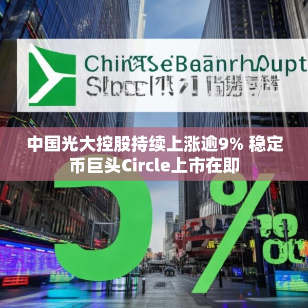 中国光大控股持续上涨逾9% 稳定币巨头Circle上市在即