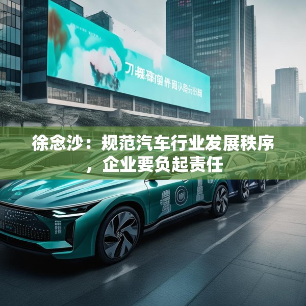 徐念沙：规范汽车行业发展秩序，企业要负起责任