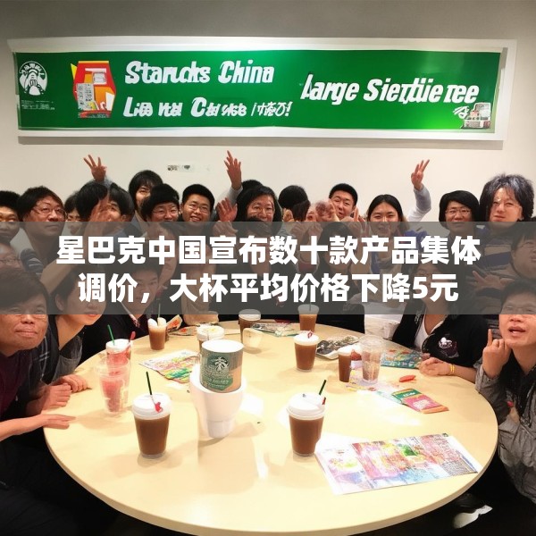 星巴克中国宣布数十款产品集体调价，大杯平均价格下降5元