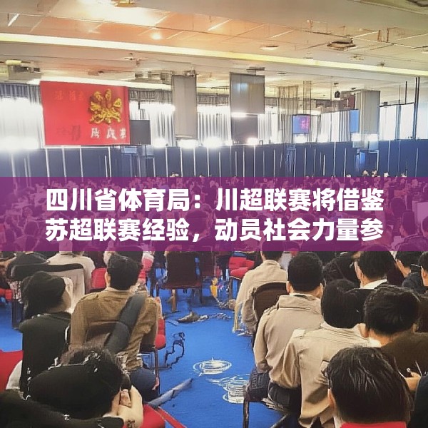 四川省体育局：川超联赛将借鉴苏超联赛经验，动员社会力量参与