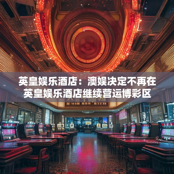 英皇娱乐酒店：澳娱决定不再在英皇娱乐酒店继续营运博彩区