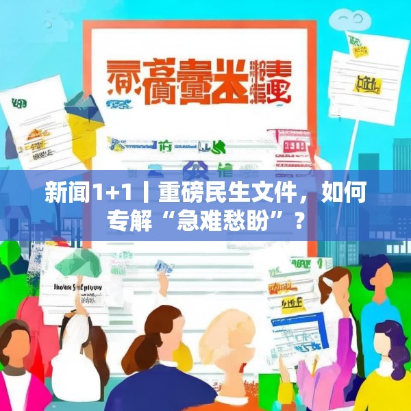新闻1+1丨重磅民生文件，如何专解“急难愁盼”？
