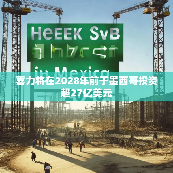 喜力将在2028年前于墨西哥投资超27亿美元