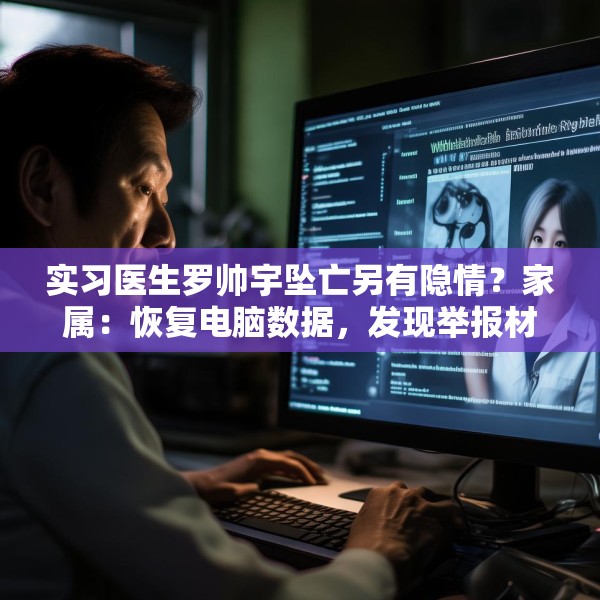 实习医生罗帅宇坠亡另有隐情？家属：恢复电脑数据，发现举报材料