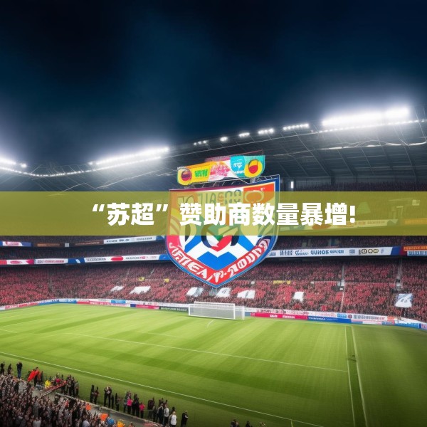 “苏超”赞助商数量暴增!