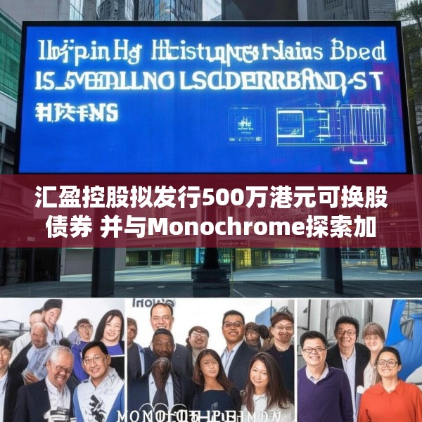 汇盈控股拟发行500万港元可换股债券 并与Monochrome探索加密业务合作